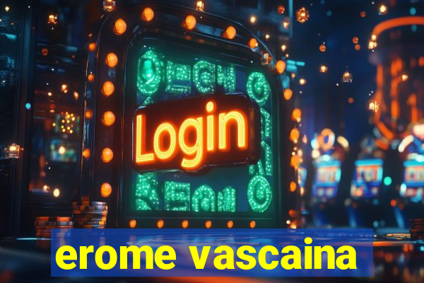 erome vascaina